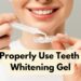 How Do I Properly Use Teeth Whitening Gel?
