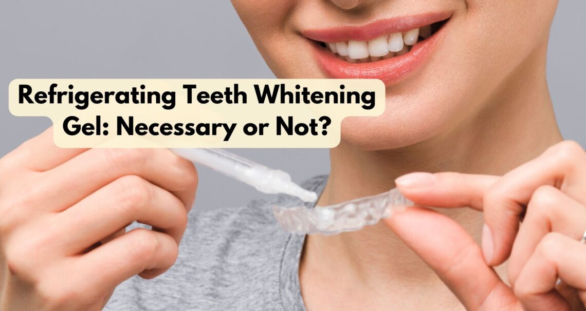 I Forgot To Put Teeth Whitening Gel In Fridge Is It Still Effective?