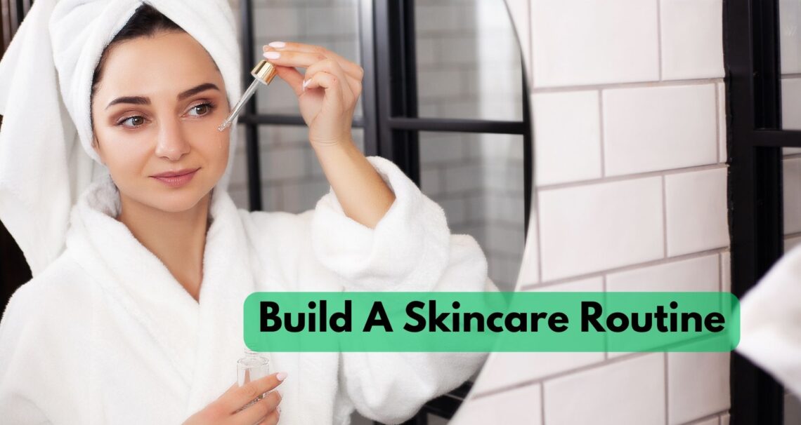How To Build A Skincare Routine?