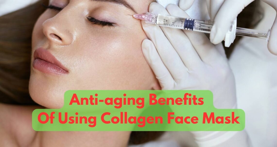 What Are The Anti-aging Benefits Of Using Collagen Face Mask?