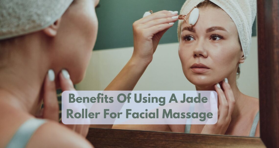 What Are The Benefits Of Using A Jade Roller For Facial Massage?