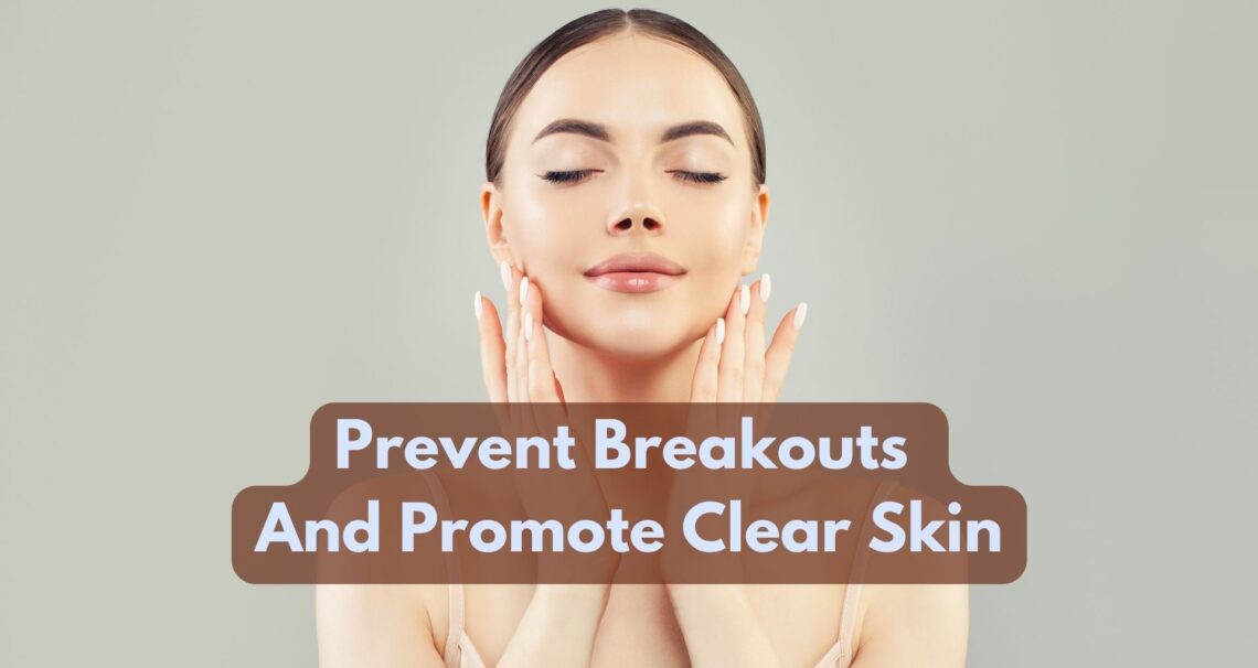 How To Prevent Breakouts And Promote Clear Skin?