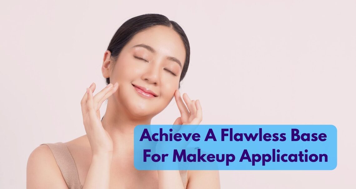 How To Achieve A Flawless Base For Makeup Application?