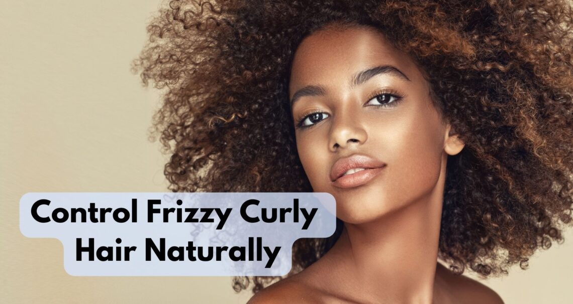 How To Control Frizzy Curly Hair Naturally?