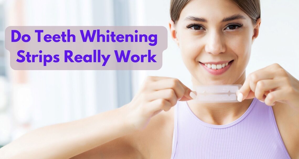 Do Teeth Whitening Strips Really Work?