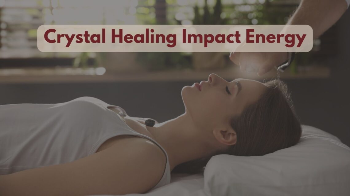 How Does Crystal Healing Impact Energy?