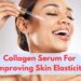 How To Use A Collagen Serum For Improving Skin Elasticity?