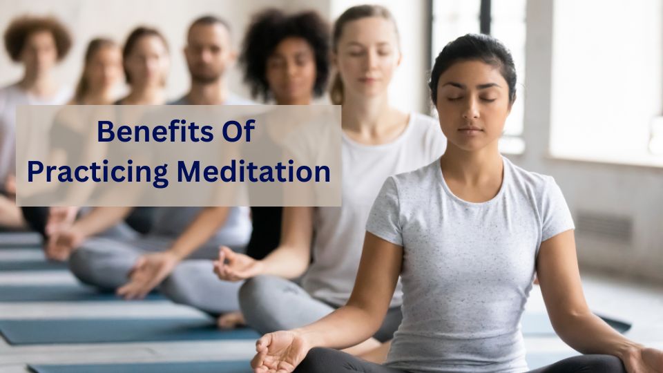 What Are The Benefits Of Practicing Meditation?